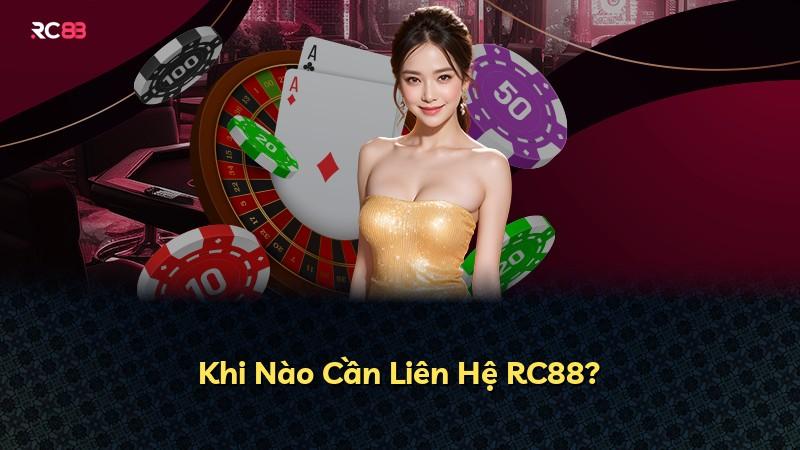 Khi Nào Cần Liên Hệ RC88?