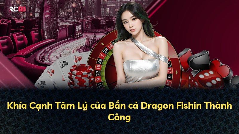 Khía Cạnh Tâm Lý của Bắn cá Dragon Fishin Thành Công