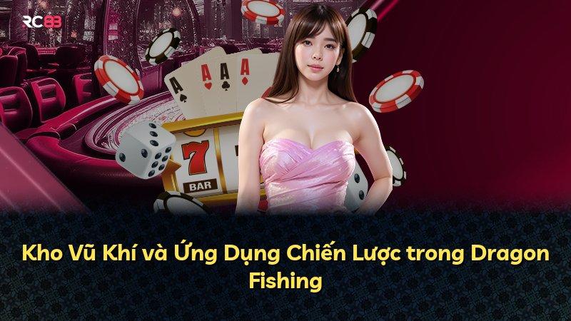 Kho Vũ Khí và Ứng Dụng Chiến Lược trong Dragon Fishing