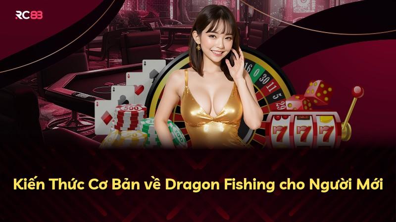 Kiến Thức Cơ Bản về Dragon Fishing cho Người Mới