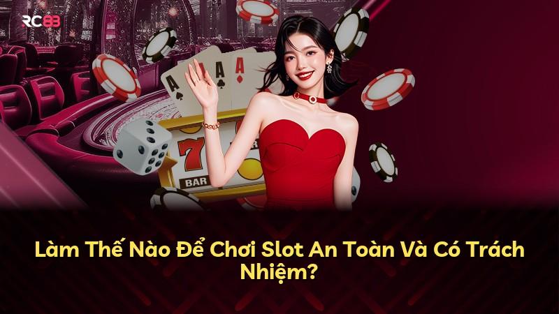 Làm Thế Nào Để Chơi Slot An Toàn Và Có Trách Nhiệm?