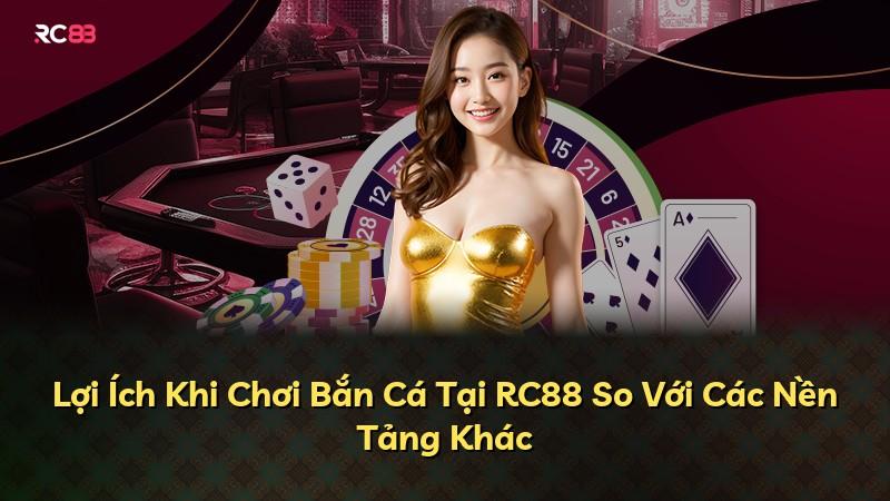 Lợi Ích Khi Chơi Bắn Cá Tại RC88 So Với Các Nền Tảng Khác