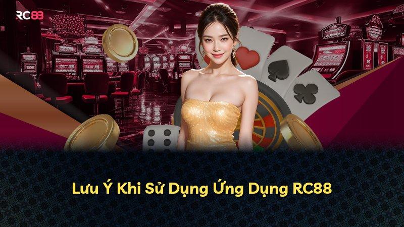 Lưu Ý Khi Sử Dụng Ứng Dụng RC88