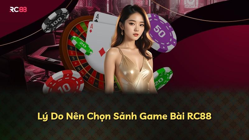 Lý Do Nên Chọn Sảnh Game Bài RC88