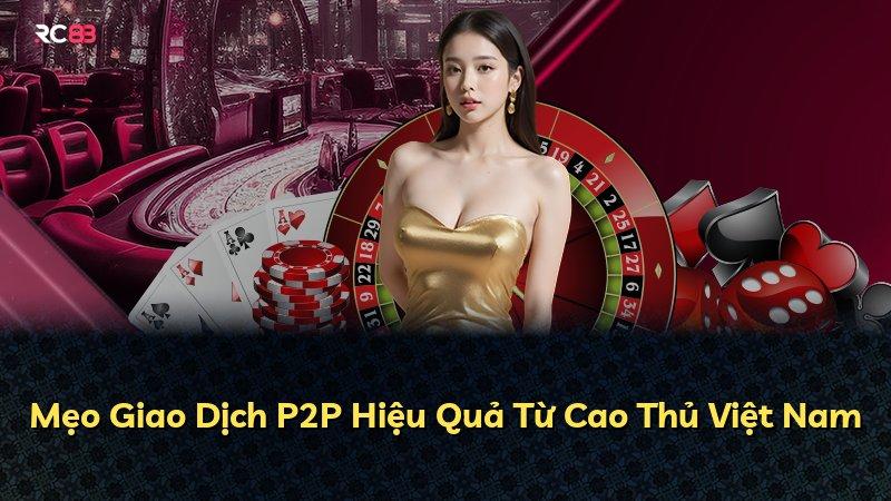 Mẹo Giao Dịch P2P Hiệu Quả Từ Cao Thủ Việt Nam