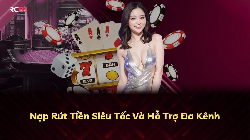 Nạp Rút Tiền Siêu Tốc Và Hỗ Trợ Đa Kênh