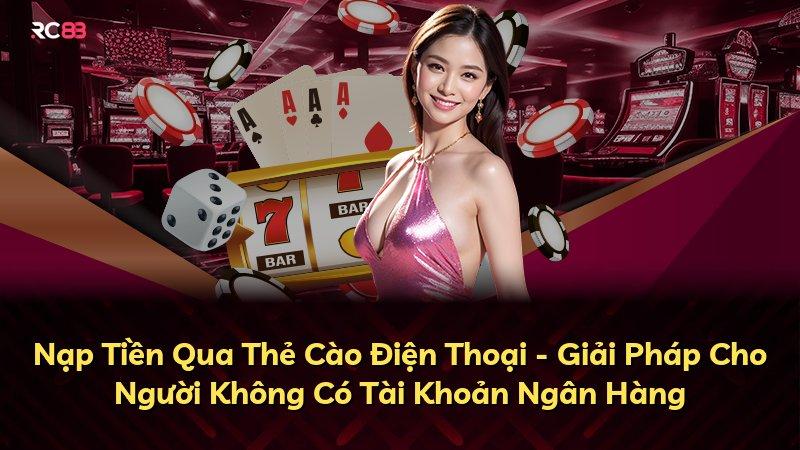 Nạp Tiền Qua Thẻ Cào Điện Thoại - Giải Pháp Cho Người Không Có Tài Khoản Ngân Hàng