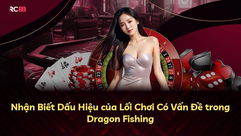 Nhận Biết Dấu Hiệu của Lối Chơi Có Vấn Đề trong Dragon Fishing