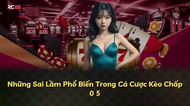 Những Sai Lầm Phổ Biến Trong Cá Cược Kèo Chấp 0 5