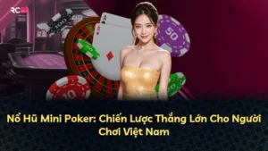 Nổ Hũ Mini Poker: Chiến Lược Thắng Lớn Cho Người Chơi Việt Nam