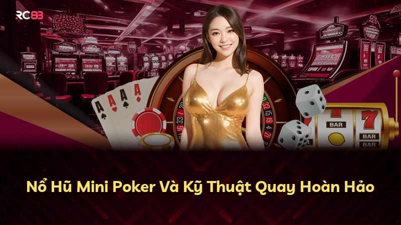 Nổ Hũ Mini Poker Và Kỹ Thuật Quay Hoàn Hảo