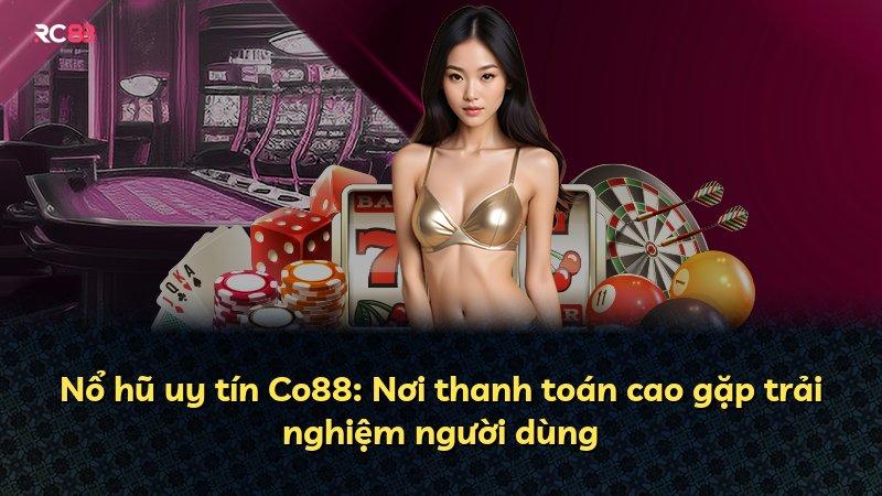 Nổ hũ uy tín Co88: Nơi thanh toán cao gặp trải nghiệm người dùng