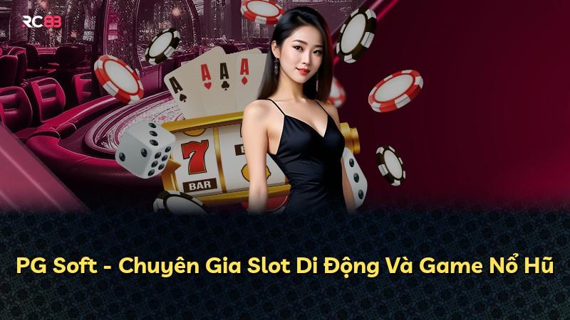 PG Soft - Chuyên Gia Slot Di Động Và Game Nổ Hũ