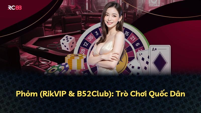 Phỏm (RikVIP & B52Club): Trò Chơi Quốc Dân