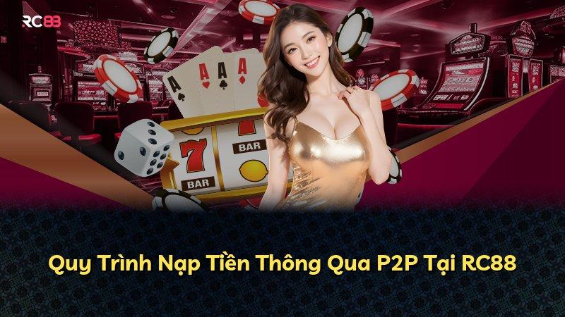 Quy Trình Nạp Tiền Thông Qua P2P Tại RC88