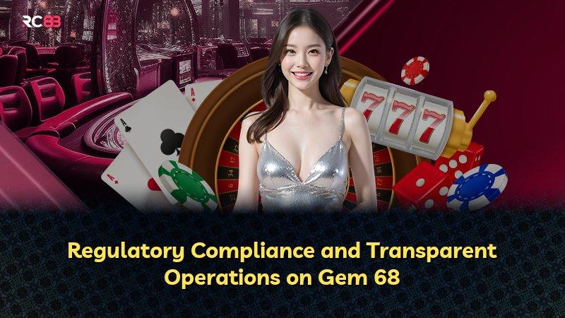 Regulatory Compliance and Transparent Operations on Gem 68