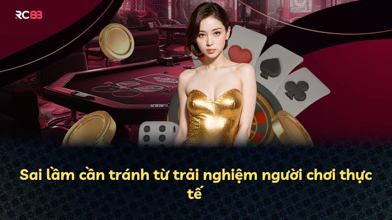 Sai lầm cần tránh từ trải nghiệm người chơi thực tế