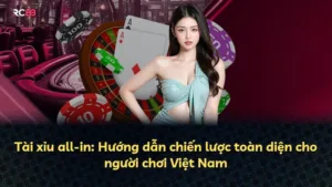 Tài xỉu all-in: Hướng dẫn chiến lược toàn diện cho người chơi Việt Nam