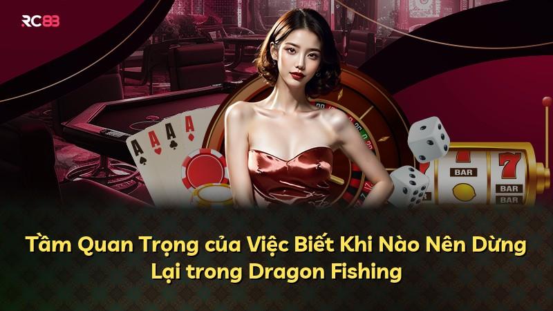 Tầm Quan Trọng của Việc Biết Khi Nào Nên Dừng Lại trong Dragon Fishing