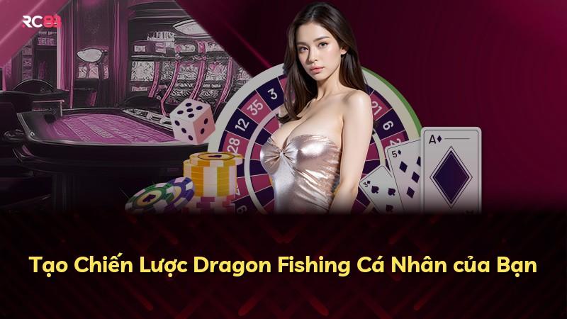 Tạo Chiến Lược Dragon Fishing Cá Nhân của Bạn