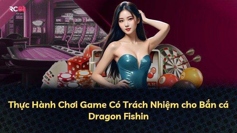 Thực Hành Chơi Game Có Trách Nhiệm cho Bắn cá Dragon Fishin