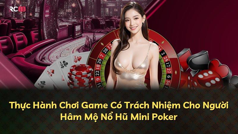 Thực Hành Chơi Game Có Trách Nhiệm Cho Người Hâm Mộ Nổ Hũ Mini Poker