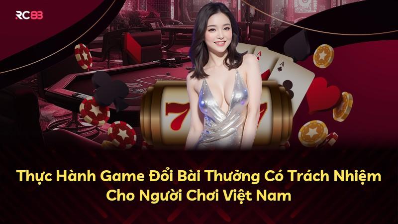 Thực Hành Game Đổi Bài Thưởng Có Trách Nhiệm Cho Người Chơi Việt Nam
