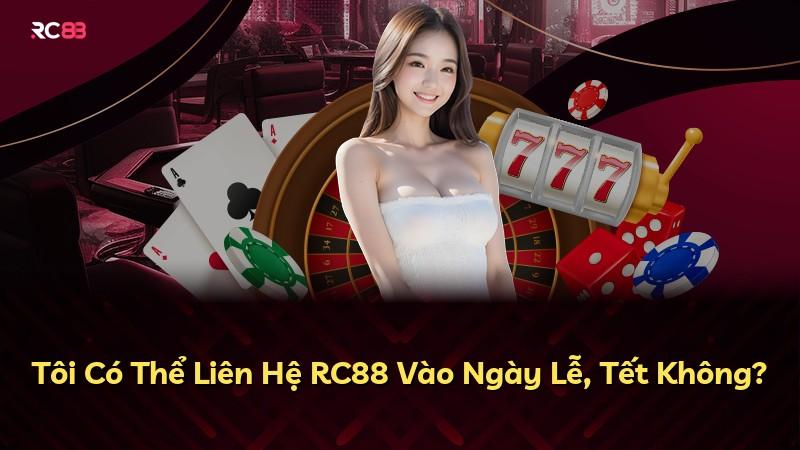 Tôi Có Thể Liên Hệ RC88 Vào Ngày Lễ, Tết Không?