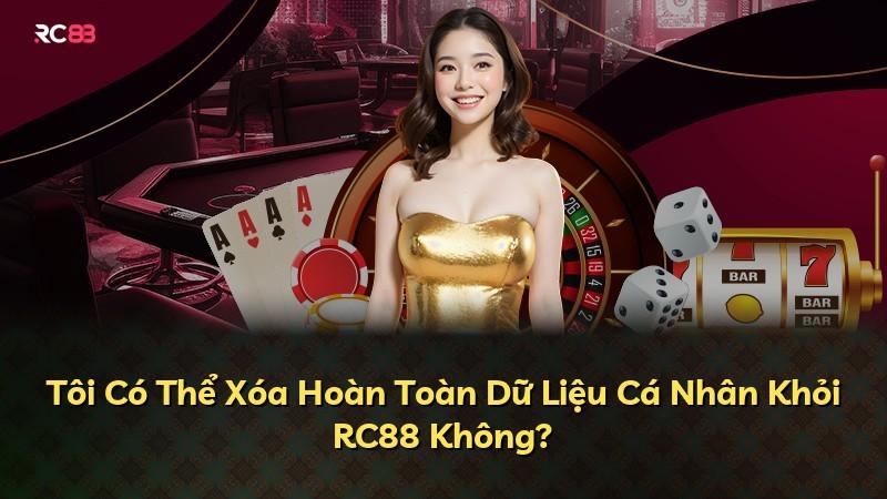 Tôi Có Thể Xóa Hoàn Toàn Dữ Liệu Cá Nhân Khỏi RC88 Không?