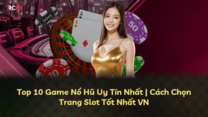 Top 10 Game Nổ Hũ Uy Tín Nhất | Cách Chọn Trang Slot Tốt Nhất VN