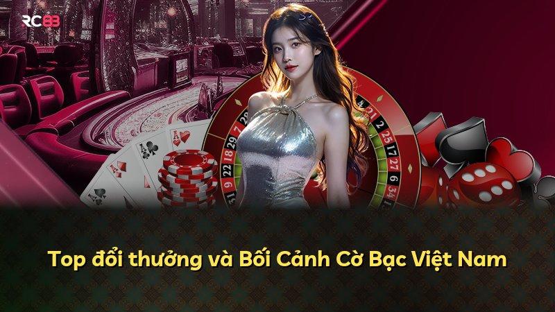 Top đổi thưởng và Bối Cảnh Cờ Bạc Việt Nam