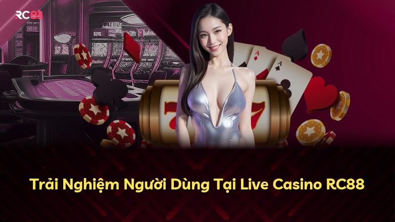 Trải Nghiệm Người Dùng Tại Live Casino RC88