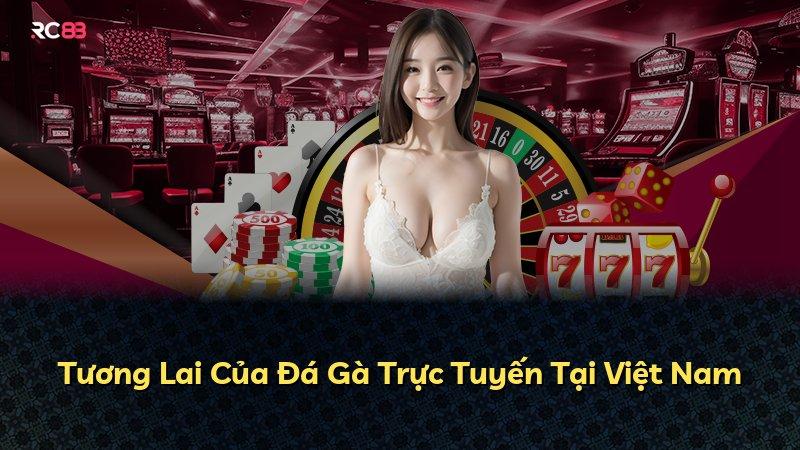 Tương Lai Của Đá Gà Trực Tuyến Tại Việt Nam