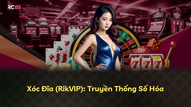 Xóc Đĩa (RikVIP): Truyền Thống Số Hóa