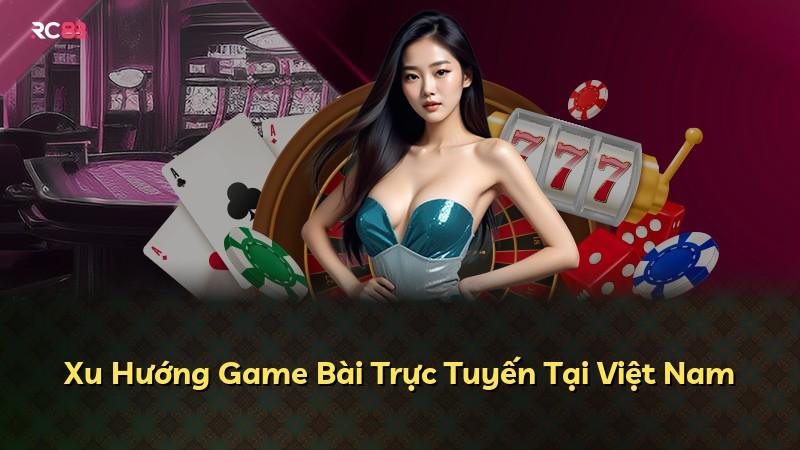 Xu Hướng Game Bài Trực Tuyến Tại Việt Nam